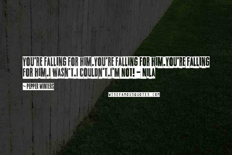 Pepper Winters Quotes: You're falling for him.You're falling for him.You're falling for him.I wasn't.I couldn't.I'm not! - Nila