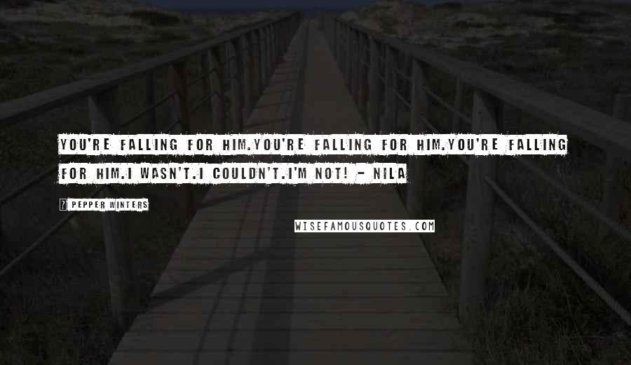 Pepper Winters Quotes: You're falling for him.You're falling for him.You're falling for him.I wasn't.I couldn't.I'm not! - Nila
