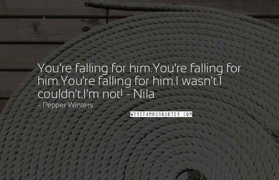 Pepper Winters Quotes: You're falling for him.You're falling for him.You're falling for him.I wasn't.I couldn't.I'm not! - Nila