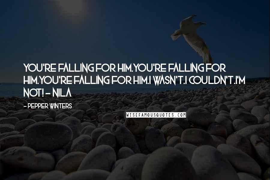 Pepper Winters Quotes: You're falling for him.You're falling for him.You're falling for him.I wasn't.I couldn't.I'm not! - Nila