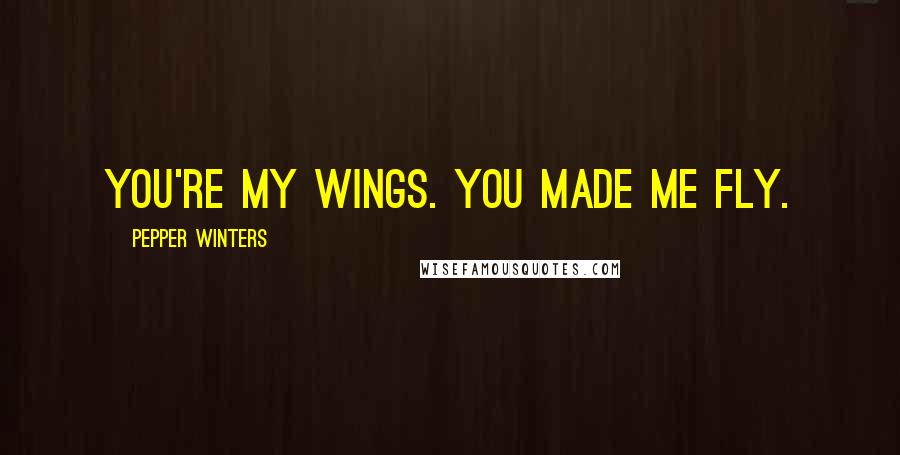 Pepper Winters Quotes: You're my wings. You made me fly.