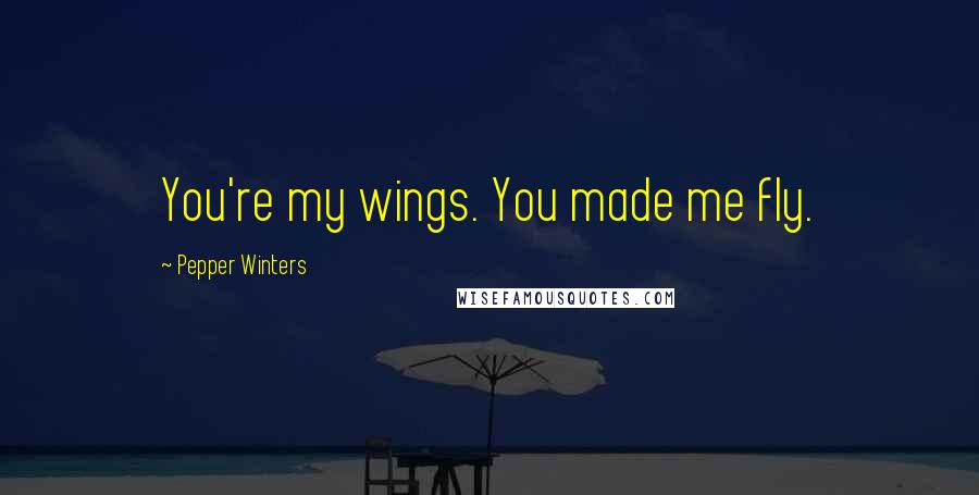 Pepper Winters Quotes: You're my wings. You made me fly.