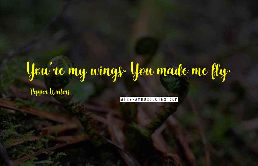 Pepper Winters Quotes: You're my wings. You made me fly.