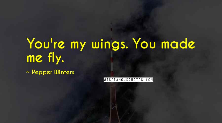 Pepper Winters Quotes: You're my wings. You made me fly.