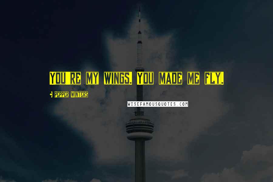 Pepper Winters Quotes: You're my wings. You made me fly.