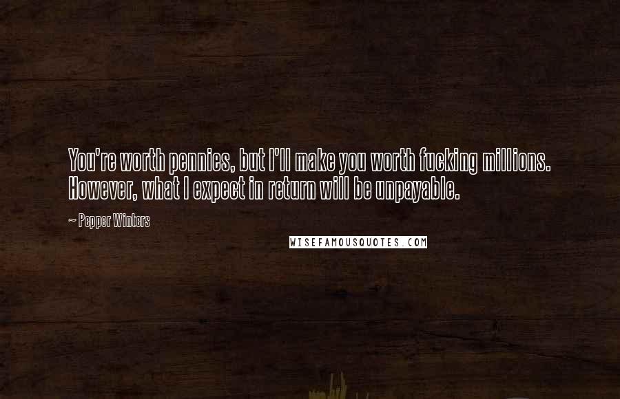Pepper Winters Quotes: You're worth pennies, but I'll make you worth fucking millions. However, what I expect in return will be unpayable.