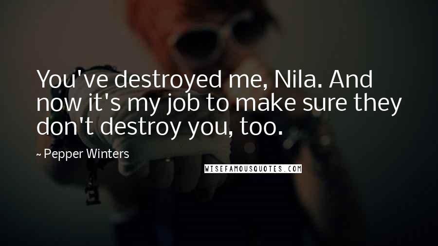 Pepper Winters Quotes: You've destroyed me, Nila. And now it's my job to make sure they don't destroy you, too.