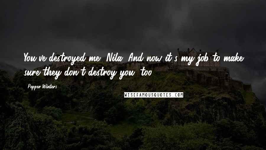 Pepper Winters Quotes: You've destroyed me, Nila. And now it's my job to make sure they don't destroy you, too.