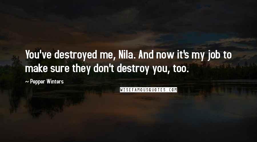Pepper Winters Quotes: You've destroyed me, Nila. And now it's my job to make sure they don't destroy you, too.