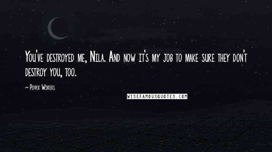 Pepper Winters Quotes: You've destroyed me, Nila. And now it's my job to make sure they don't destroy you, too.