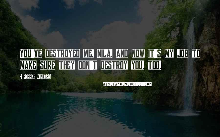Pepper Winters Quotes: You've destroyed me, Nila. And now it's my job to make sure they don't destroy you, too.