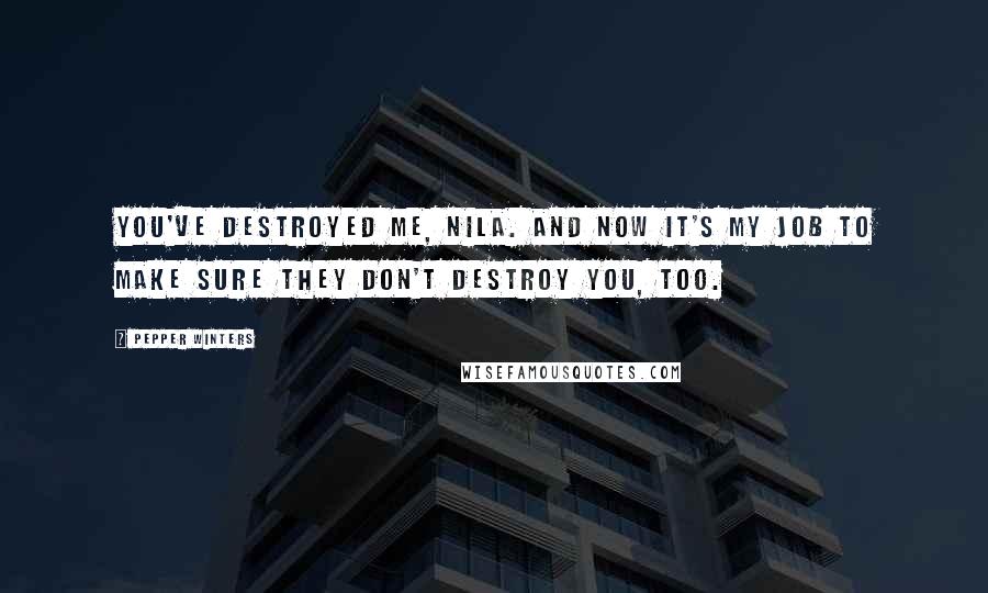 Pepper Winters Quotes: You've destroyed me, Nila. And now it's my job to make sure they don't destroy you, too.
