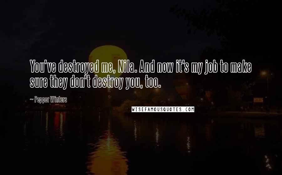 Pepper Winters Quotes: You've destroyed me, Nila. And now it's my job to make sure they don't destroy you, too.