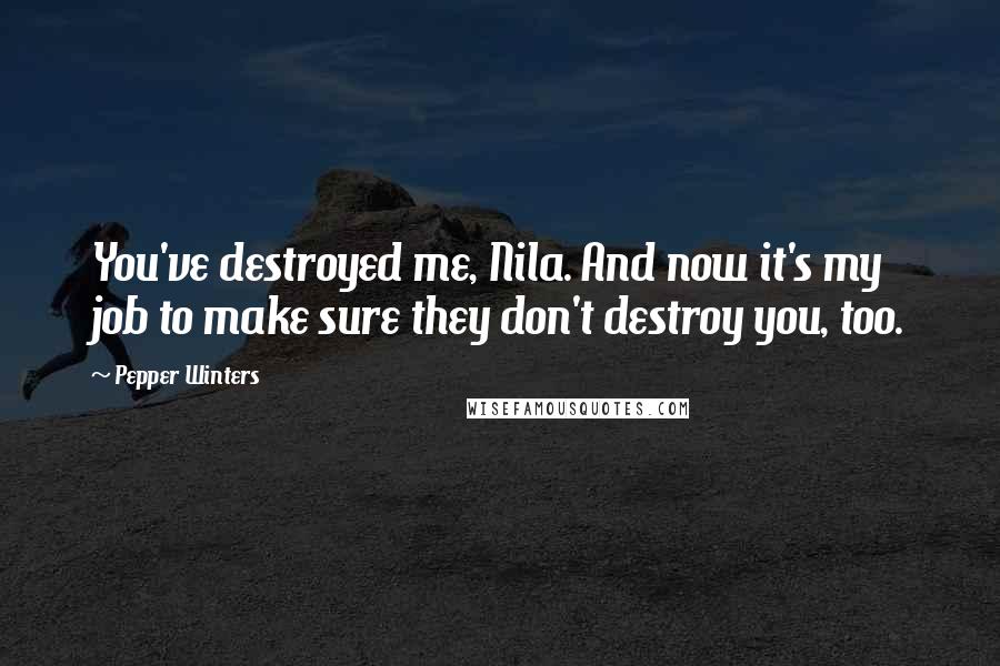 Pepper Winters Quotes: You've destroyed me, Nila. And now it's my job to make sure they don't destroy you, too.