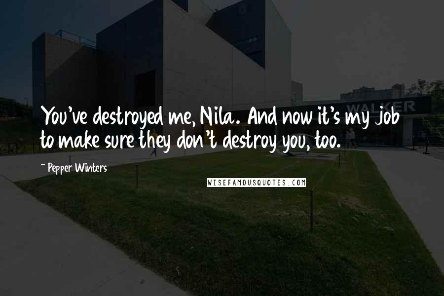 Pepper Winters Quotes: You've destroyed me, Nila. And now it's my job to make sure they don't destroy you, too.