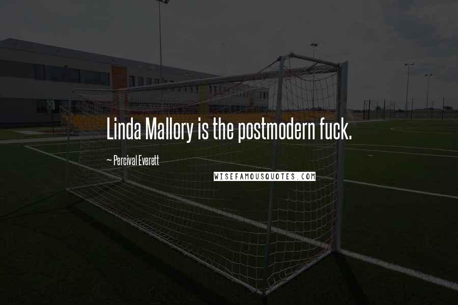 Percival Everett Quotes: Linda Mallory is the postmodern fuck.