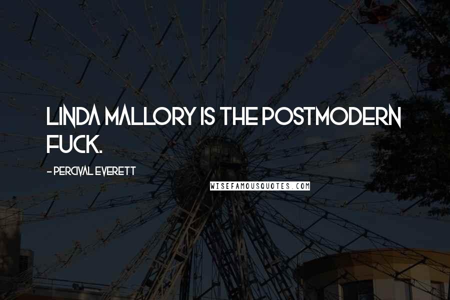 Percival Everett Quotes: Linda Mallory is the postmodern fuck.