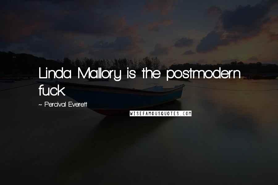 Percival Everett Quotes: Linda Mallory is the postmodern fuck.