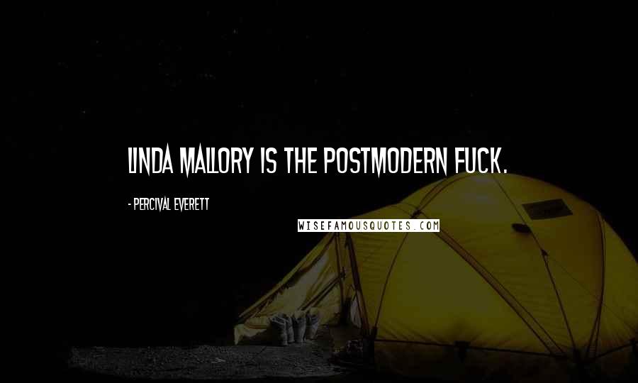 Percival Everett Quotes: Linda Mallory is the postmodern fuck.