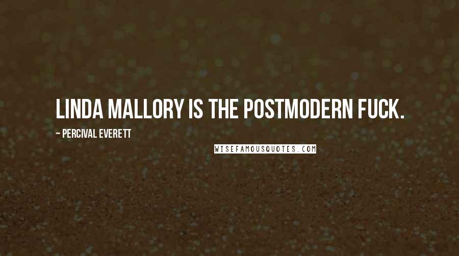 Percival Everett Quotes: Linda Mallory is the postmodern fuck.