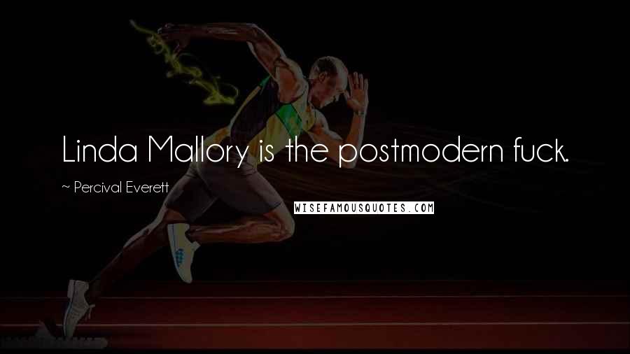 Percival Everett Quotes: Linda Mallory is the postmodern fuck.