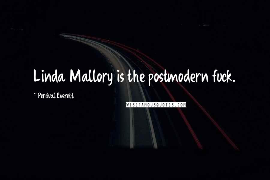 Percival Everett Quotes: Linda Mallory is the postmodern fuck.