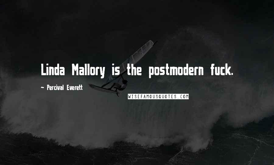 Percival Everett Quotes: Linda Mallory is the postmodern fuck.