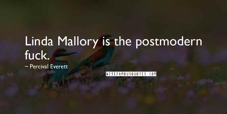 Percival Everett Quotes: Linda Mallory is the postmodern fuck.
