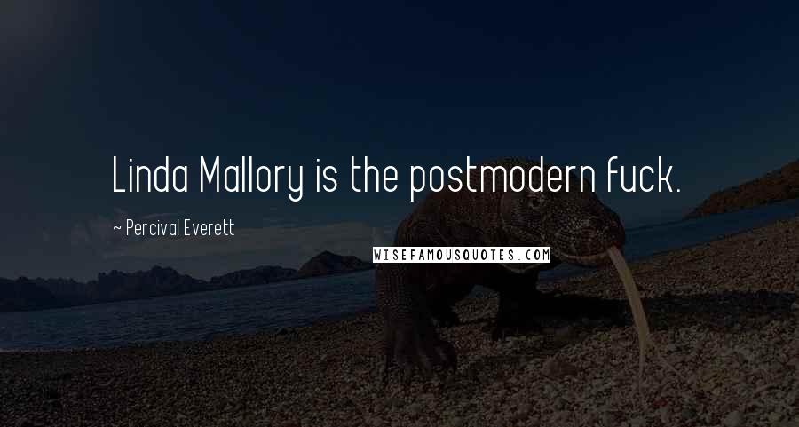 Percival Everett Quotes: Linda Mallory is the postmodern fuck.