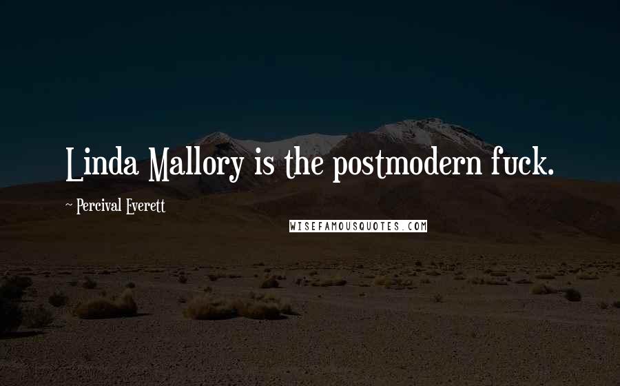Percival Everett Quotes: Linda Mallory is the postmodern fuck.