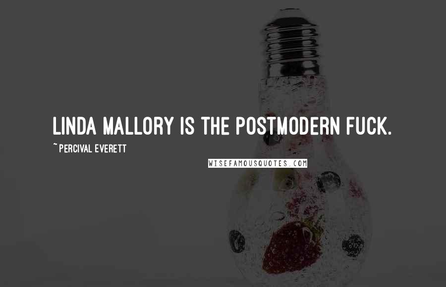 Percival Everett Quotes: Linda Mallory is the postmodern fuck.