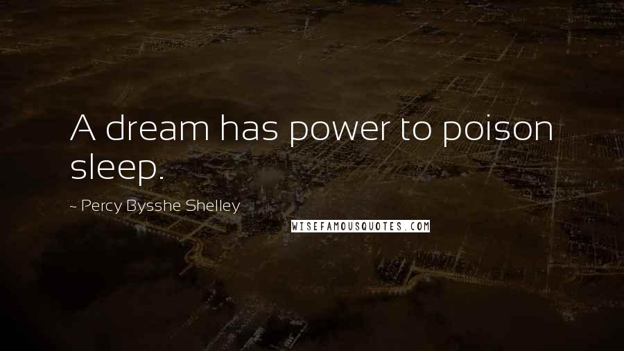 Percy Bysshe Shelley Quotes: A dream has power to poison sleep.
