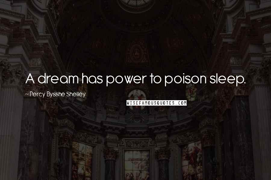 Percy Bysshe Shelley Quotes: A dream has power to poison sleep.