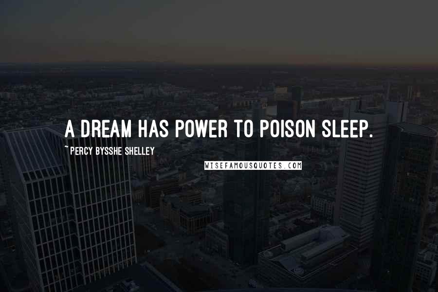 Percy Bysshe Shelley Quotes: A dream has power to poison sleep.