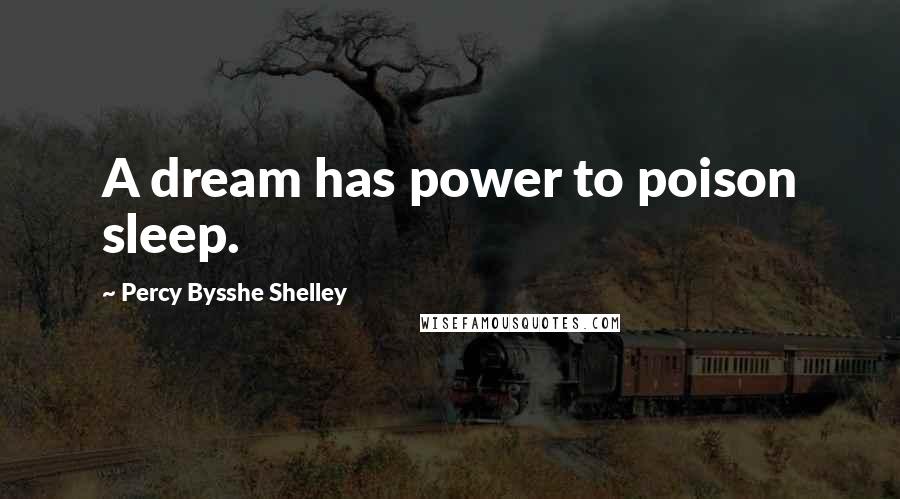 Percy Bysshe Shelley Quotes: A dream has power to poison sleep.