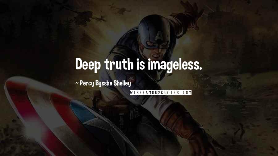 Percy Bysshe Shelley Quotes: Deep truth is imageless.