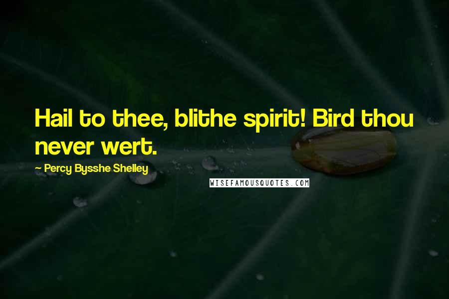 Percy Bysshe Shelley Quotes: Hail to thee, blithe spirit! Bird thou never wert.