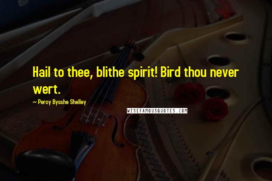 Percy Bysshe Shelley Quotes: Hail to thee, blithe spirit! Bird thou never wert.