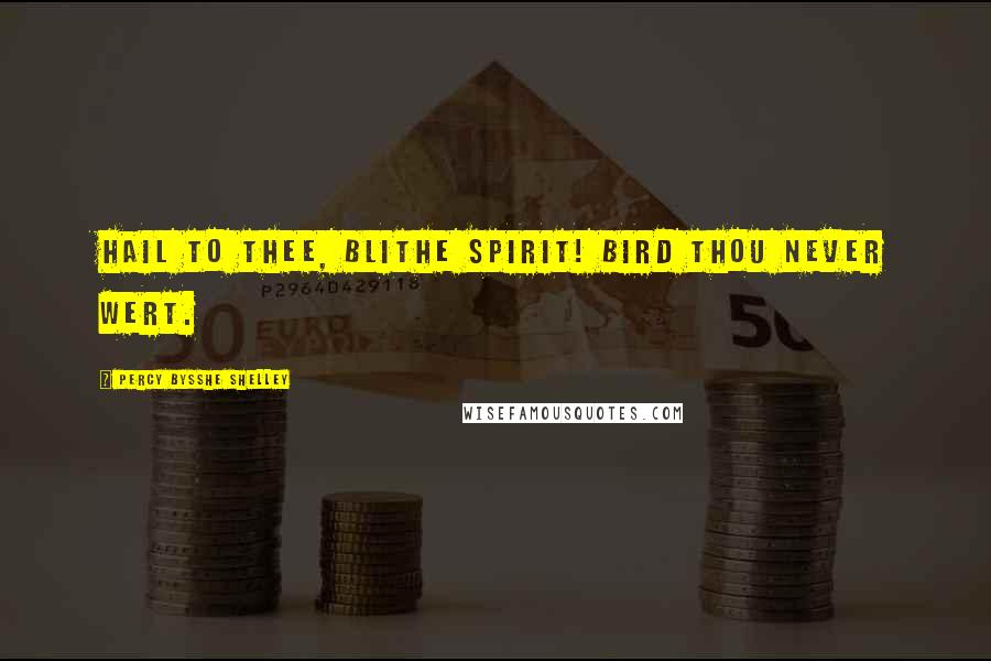 Percy Bysshe Shelley Quotes: Hail to thee, blithe spirit! Bird thou never wert.