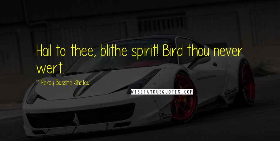 Percy Bysshe Shelley Quotes: Hail to thee, blithe spirit! Bird thou never wert.