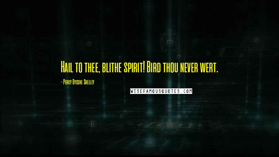 Percy Bysshe Shelley Quotes: Hail to thee, blithe spirit! Bird thou never wert.