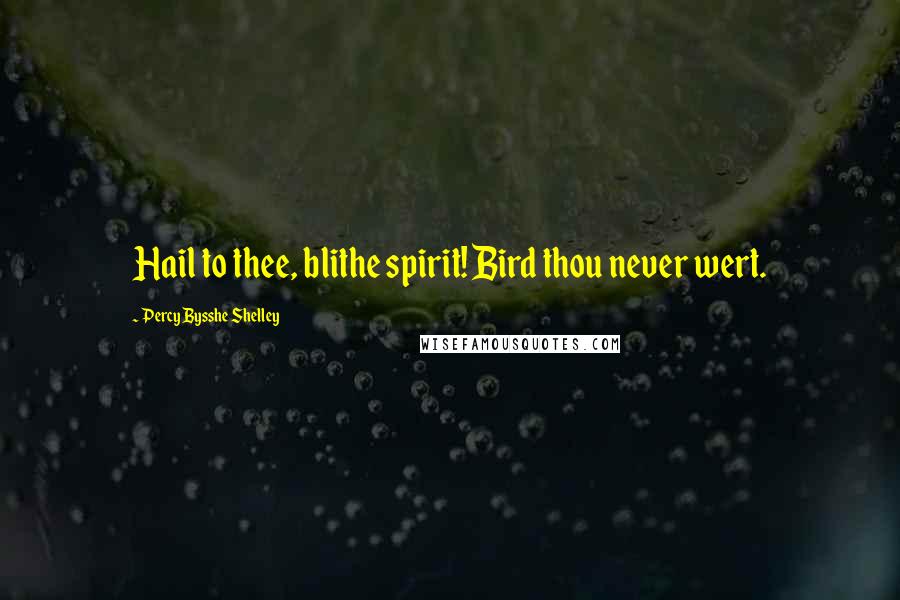 Percy Bysshe Shelley Quotes: Hail to thee, blithe spirit! Bird thou never wert.