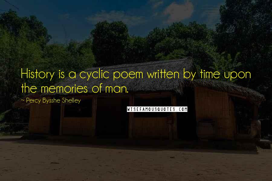 Percy Bysshe Shelley Quotes: History is a cyclic poem written by time upon the memories of man.