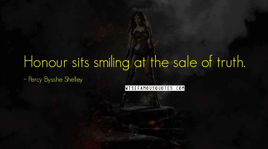 Percy Bysshe Shelley Quotes: Honour sits smiling at the sale of truth.