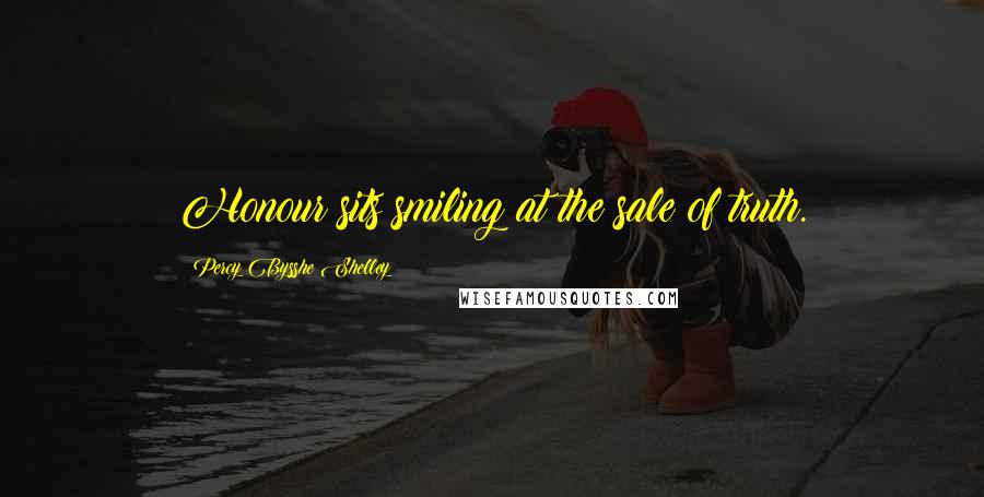 Percy Bysshe Shelley Quotes: Honour sits smiling at the sale of truth.