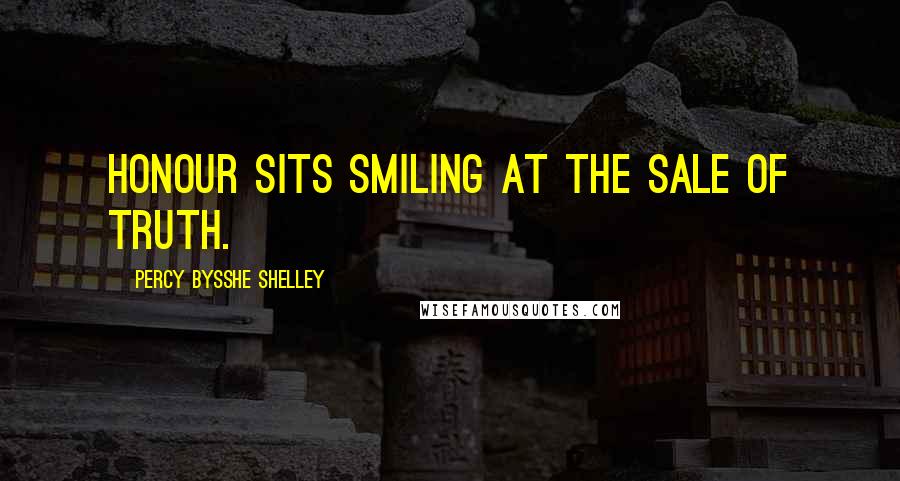 Percy Bysshe Shelley Quotes: Honour sits smiling at the sale of truth.
