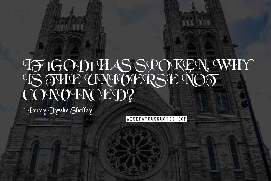 Percy Bysshe Shelley Quotes: IF [GOD] HAS SPOKEN, WHY IS THE UNIVERSE NOT CONVINCED?