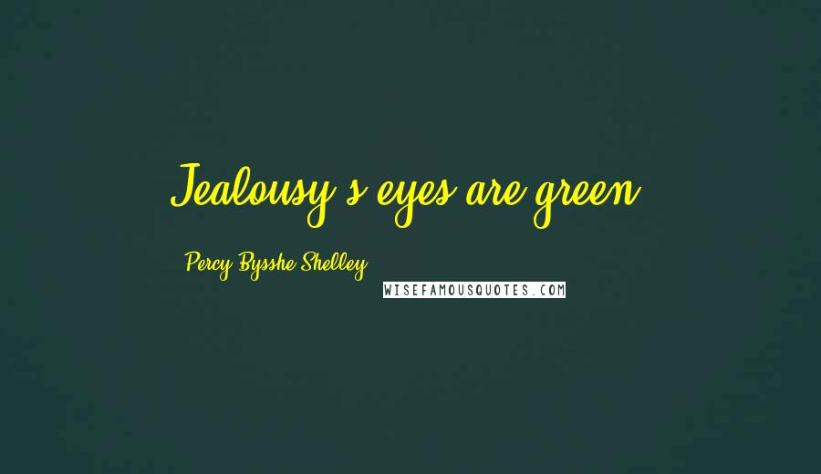 Percy Bysshe Shelley Quotes: Jealousy's eyes are green.