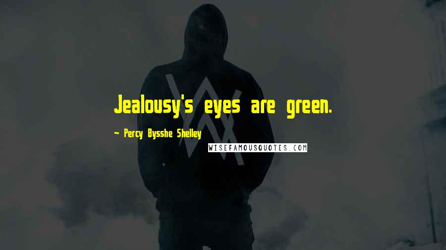 Percy Bysshe Shelley Quotes: Jealousy's eyes are green.