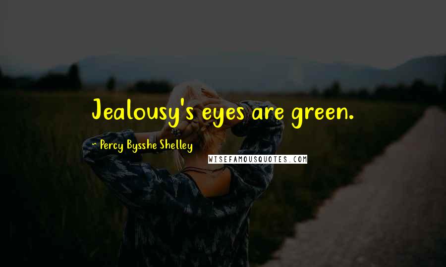 Percy Bysshe Shelley Quotes: Jealousy's eyes are green.